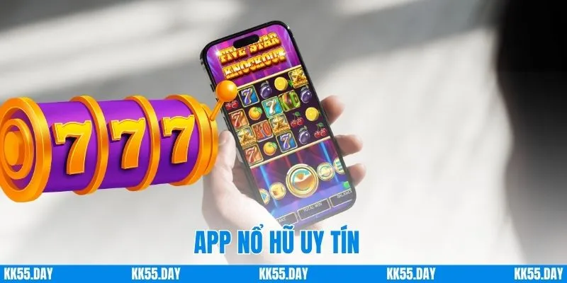App Nổ Hũ Uy Tín | Chơi An Tâm, Nổ Thưởng Lớn Cùng KK55