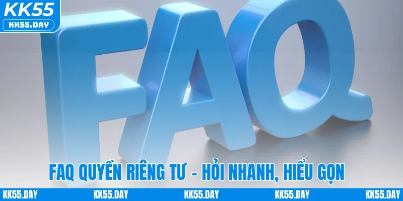 FAQ quyền riêng tư - Hỏi nhanh, hiểu gọn