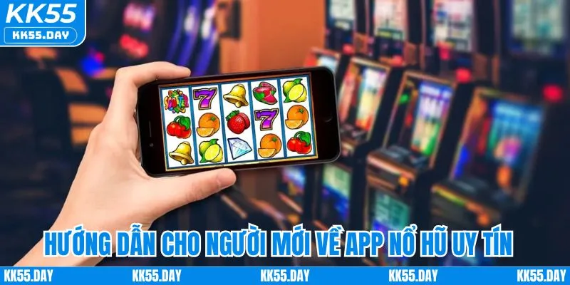 Hướng dẫn cho người mới về app nổ hũ uy tín