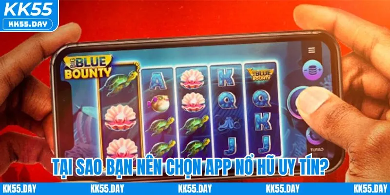 Tại sao nên chọn app nổ hũ uy tín?