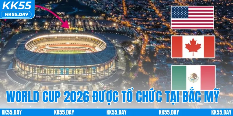 World Cup 2026 ở đâu? Giải đấu tổ chức tại Bắc Mỹ